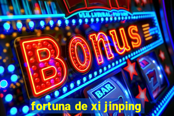 fortuna de xi jinping